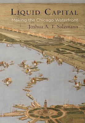 An image of the book cover of “Liquid Capital: Making the Chicago Waterfront” by Joshua A.T. Salzmann.
