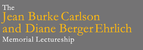The Jean Burke Carlson and Diane Berger Ehrlich Memorial Lectureship