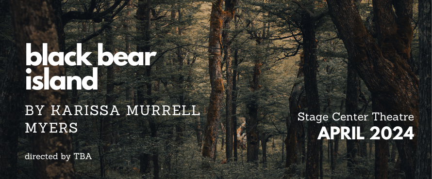 white text that reads black bear island by Karissa murrell Myers directed by TBA Stage Center Theatre April 2024 over a photograph of a deep wooded forest and includes a white logo of NEIU