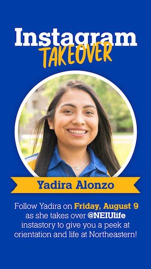 Yadira Alonzo smiles on a slide that reads "Instagram takeover: Yadira Alonzo. Follow Yadira on Friday, August 9, as she takes over @NEIUlife instastory to give you a peek at orientation and life at Northeastern!"